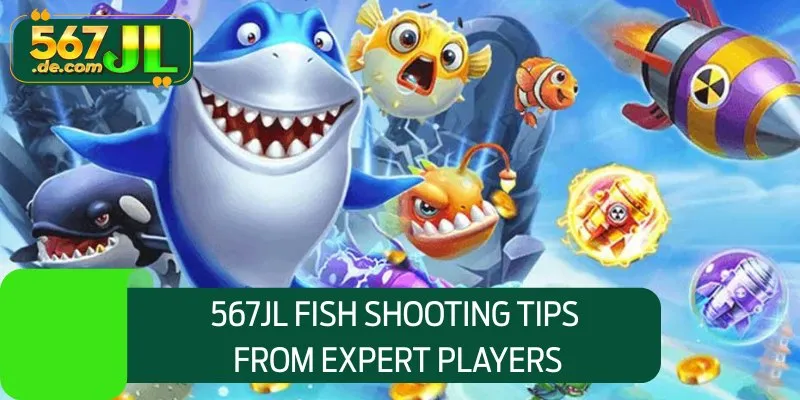 567JL fish shooting tips from expert players