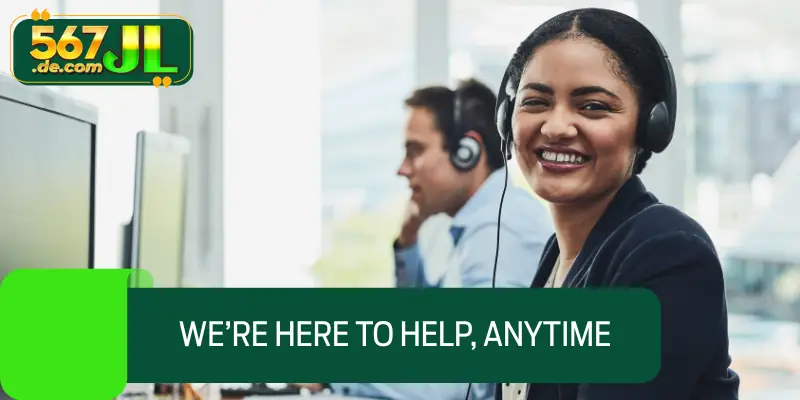 We’re here to help, anytime